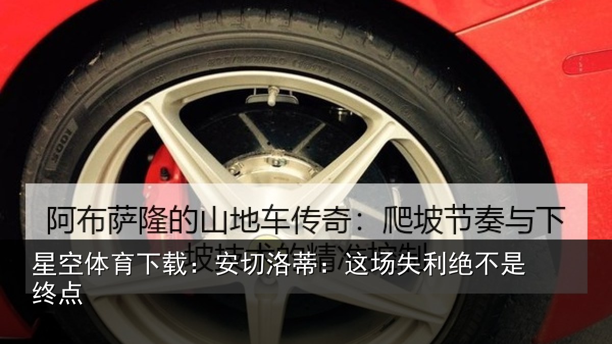 星空体育下载:安切洛蒂:这场失利绝不是终点