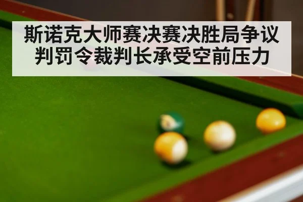 斯诺克大师赛决赛决胜局争议判罚令裁判长承受空前压力